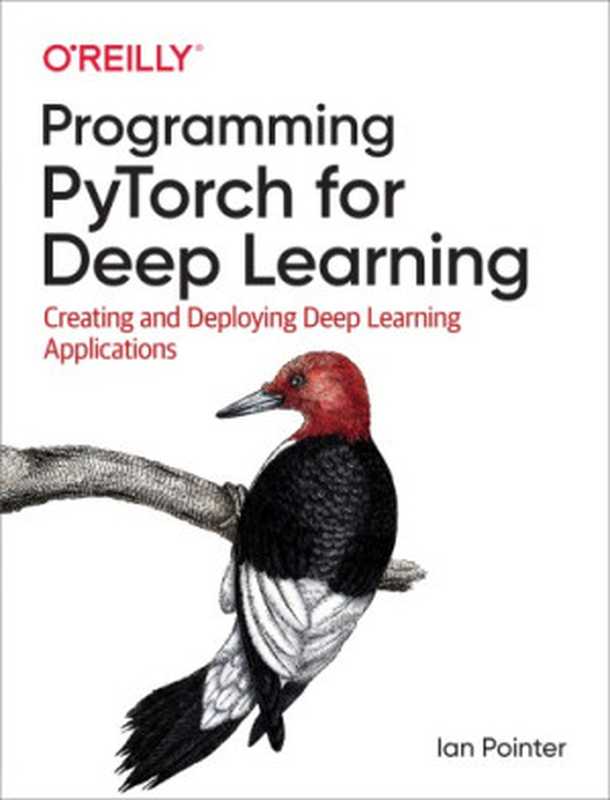 Programming PyTorch for Deep Learning: Creating and Deploying Deep Learning Applications(Ian Pointer)(O’Reilly Media 2019)