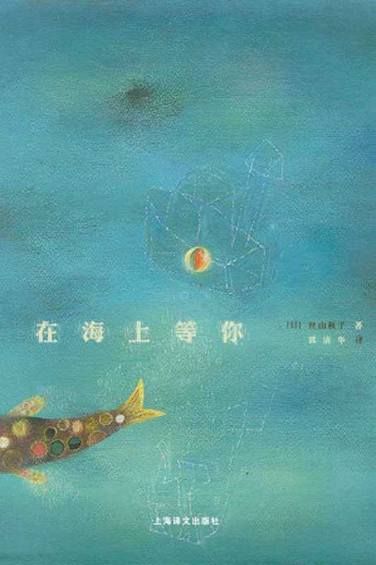 在海上等你【上海译文出品!文学界新人奖、川端康成奖、芥川奖作家丝山秋子代表作,书写普通职场女性的现在与未来,不堪的相亲,小酒馆的消磨,同期的友人,隐晦的秘密……如同我们正在经历的生活】 (丝山秋子作品系列)(丝山秋子(Oki De Matsu))(上海译文出版社 2012)