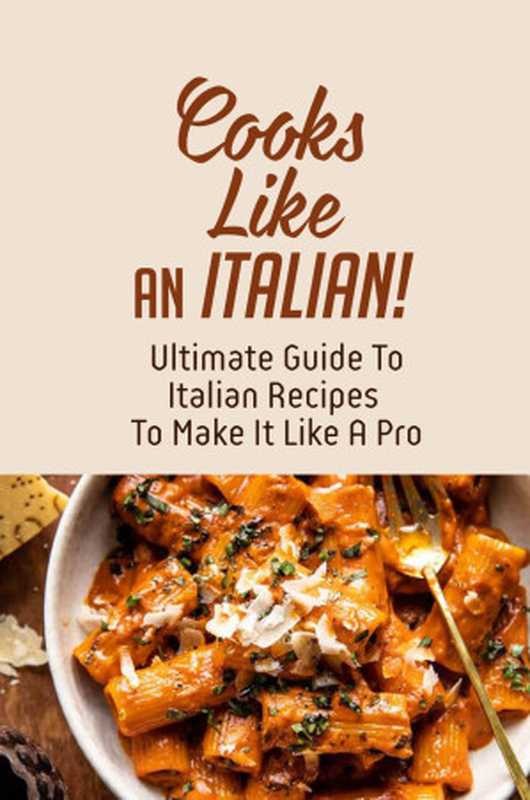Cook Like An Italian!: Ultimate Guide To Italian Recipes To Make It Like A Pro: Italian Cookbook(Valarie Deschaine)(UNKNOWN 2021)