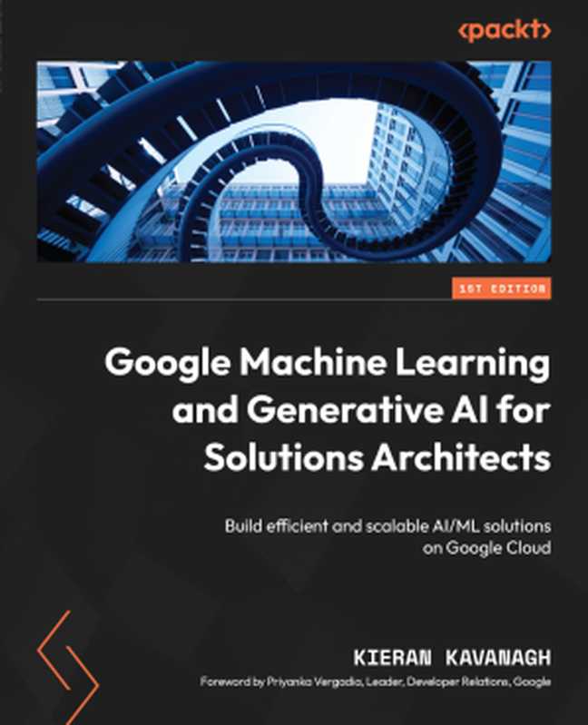 Google Machine Learning and Generative AI for Solutions Architects(Kieran Kavanagh)(Packt Publishing Pvt Ltd 2024)