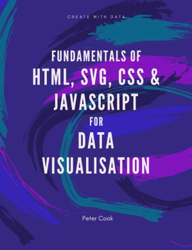 Fundamentals of HTML, SVG, CSS and JavaScript for Data Visualisation(Peter Cook)(2022)