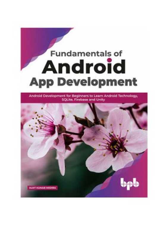 Fundamentals of Android App Development： Android Development for Beginners to Learn Android Technology， SQLite， Firebase and Unity (English Edition)（Mishra， Sujit  Kumar）（BPB Publications 2020）
