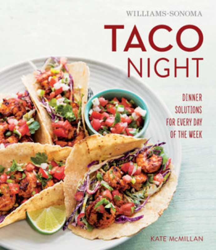 Taco Night: Dinner Solutions for Every Day of the Week(Kate McMillan; Photographs by Erin Kunkel)(Williams-Sonoma Weldon Owen 2015)