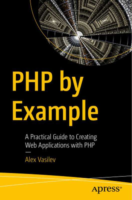 PHP by Example: A Practical Guide to Creating Web Applications with PHP(Alex Vasilev)(Apress 2024)