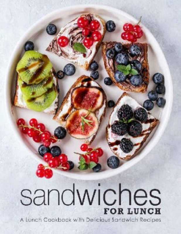 Sandwiches for Lunch: A Lunch Cookbook with Delicious Sandwich Recipes(BookSumo Press)(BookSumo Press 2020)