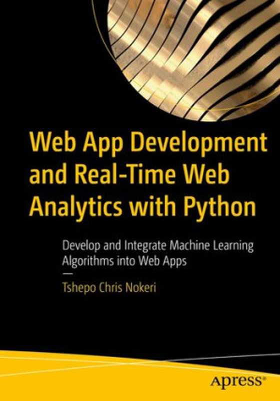 Web App Development and Real-Time Web Analytics with Python: Develop and Integrate Machine Learning Algorithms into Web Apps(Tshepo Chris Nokeri)(Apress 2021)