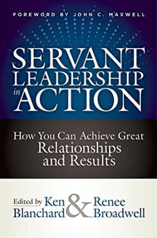 Servant Leadership in Action  How You Can Achieve Great Relationships and Results（Ken Blanchard  Renee Broadwell）（Berrett-Koehler Publishers 2018）