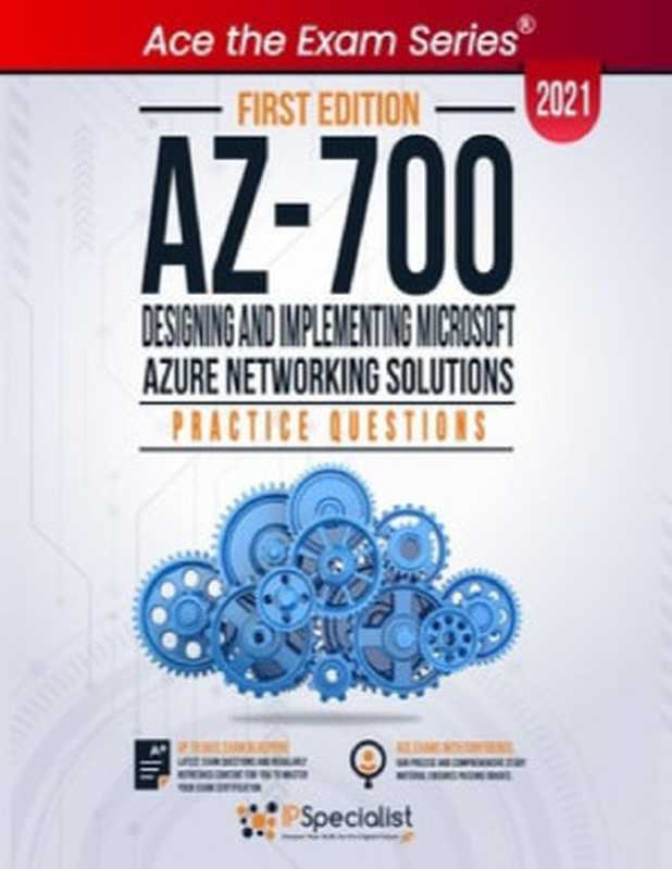 AZ-700： Designing and Implementing Microsoft Azure Networking Solutions ： +140 Exam Practice Questions with detail explanations and reference links - First Edition - 2021（IP Specialist）（IP Specialist 2023）