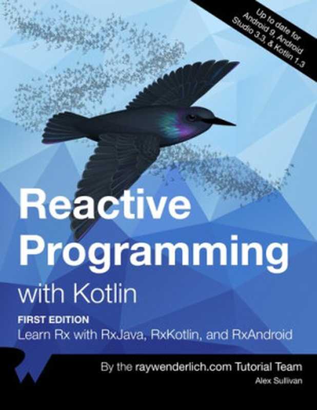 Reactive Programming with Kotlin(By Alex Sullivan & Marin Todorov; By Alex Sullivan & Scott Gardner; By Alex Sullivan & Florent Pillet; By Alex Sullivan & Junior Bontognali; By Alex Sullivan)(Ray Wenderlich 2019)
