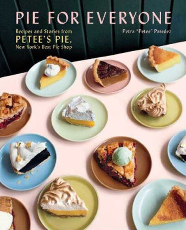 Pie for Everyone: Recipes and Stories from Petee’s Pie, New York’s Best Pie Shop(Petra Paredez)(Harry N. Abrams 2020)