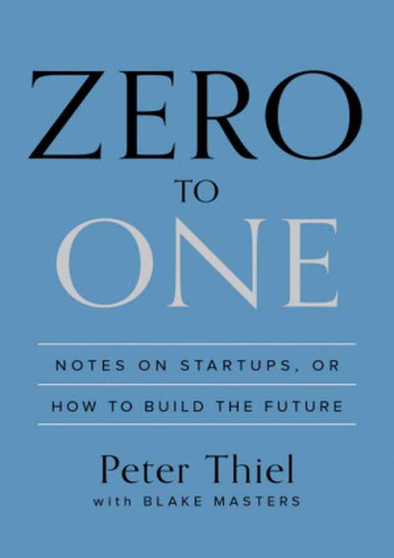 Zero to One Notes on Startups or How to Build the Future highlighted(Peter Thiel & Blake Masters)(Crown Business 2014)