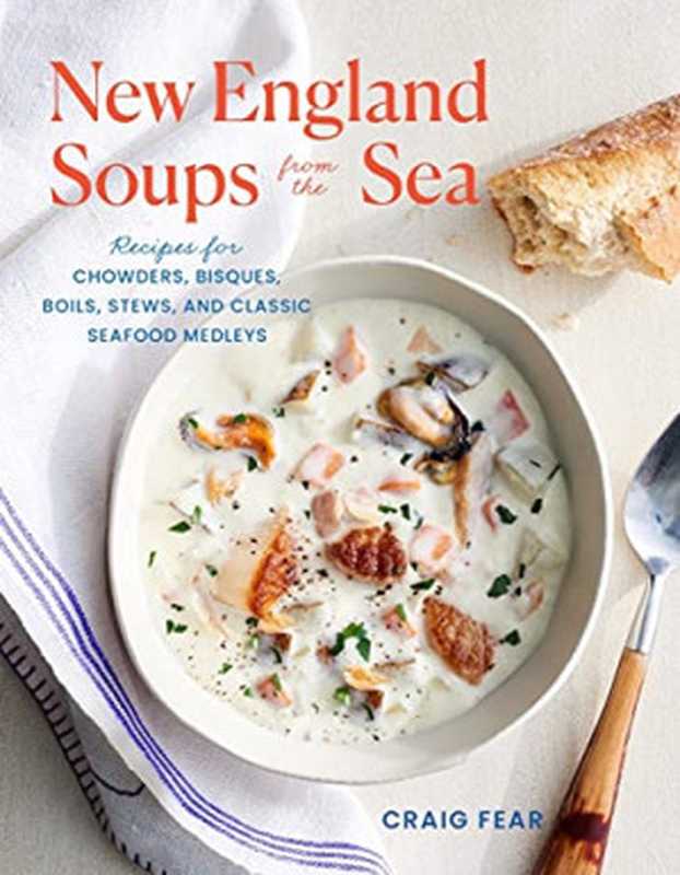New England Soups from the Sea: Recipes for Chowders, Bisques, Boils, Stews, and Classic Seafood Medleys(Craig Fear)(Countryman Press 2022)