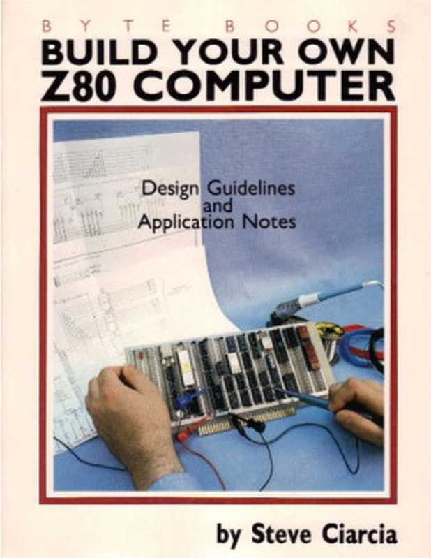 Build your own Z80 computer design guidelines and application notes(Steve Ciarcia)(Circuit Cellar 1981)