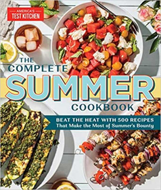 The Complete Summer Cookbook: Beat the Heat with 500 Recipes that Make the Most of Summer
