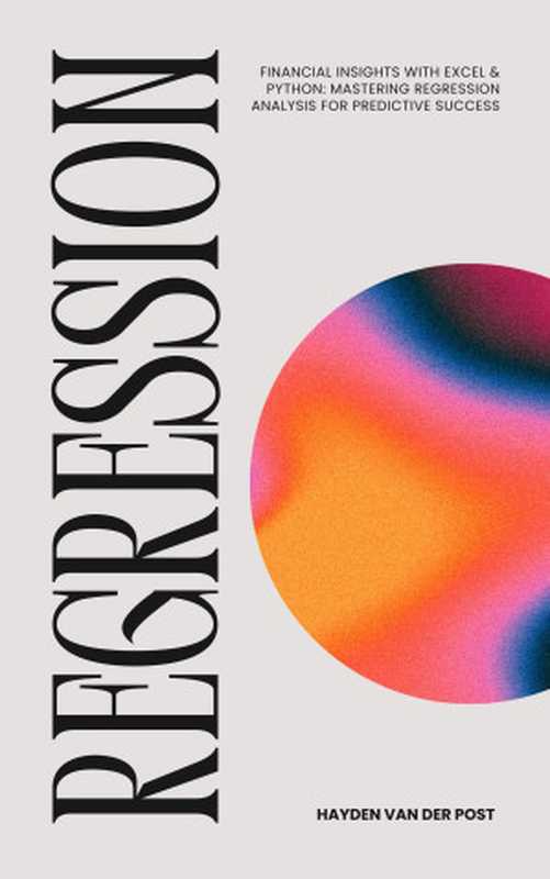 Regression： Financial Insights with Excel & Python： Mastering Regression Analysis for Predictive Success（Publishing， Reactive & Van Der Post， Hayden）（Reactive Publishing 2024）