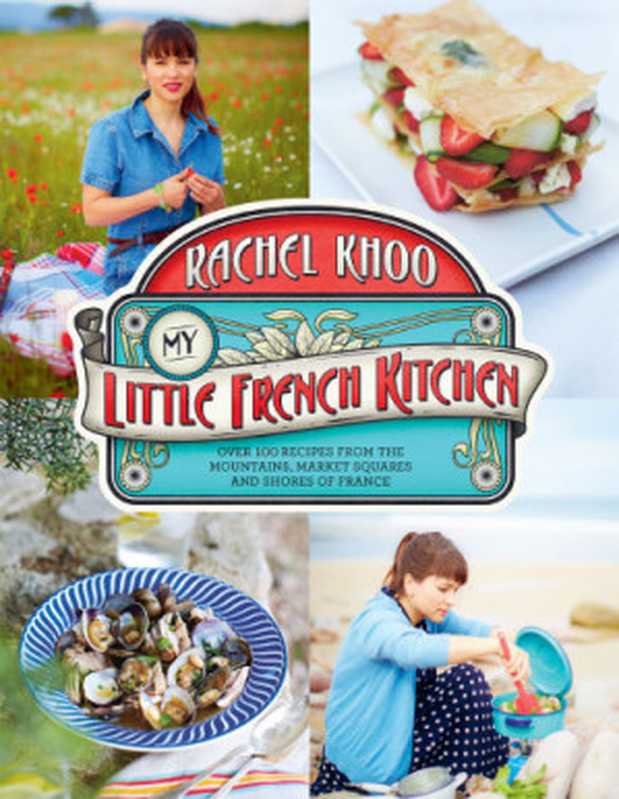 My Little French kitchen： over 100 recipes from the mountains， market squares， and shores of France（Rachel Khoo， David Loftus）（Chronicle Books LLC 2014）