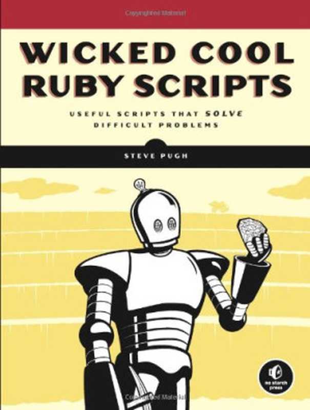 Wicked cool Ruby scripts: useful scripts that solve difficult problems(Steve Pugh)(No Starch Press 2008)