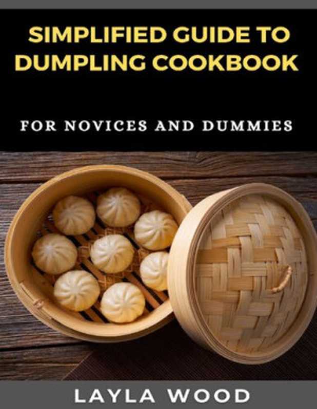 Simplified Guide To Dumpling Cookbook For Novices And Dummies(Layla Wood)(2021)