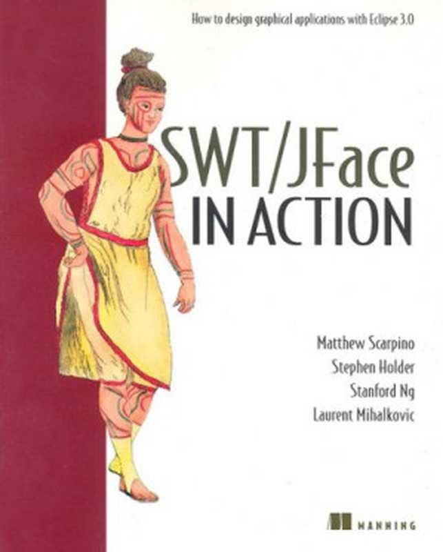 SWT JFace in Action： GUI Design with Eclipse 3.0（Matthew Scarpino， Stephen Holder， Stanford Ng， Laurent Mihalkovic）（Manning Publications 2005）