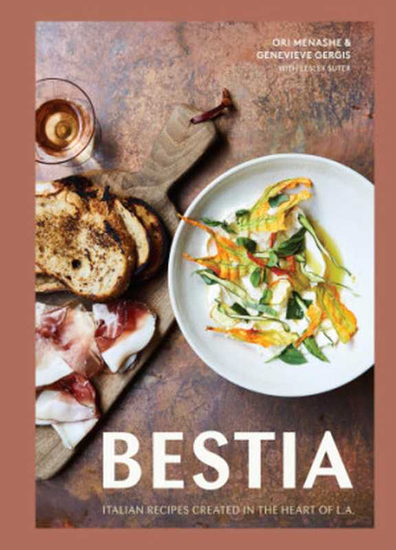 Bestia: italian recipes created in the Heart of L.A(Nicole Franzen, Genevieve Gergis, Ori Menashe, Lesley Suter)(Potter;Ten Speed;Harmony;Rodale 2018)