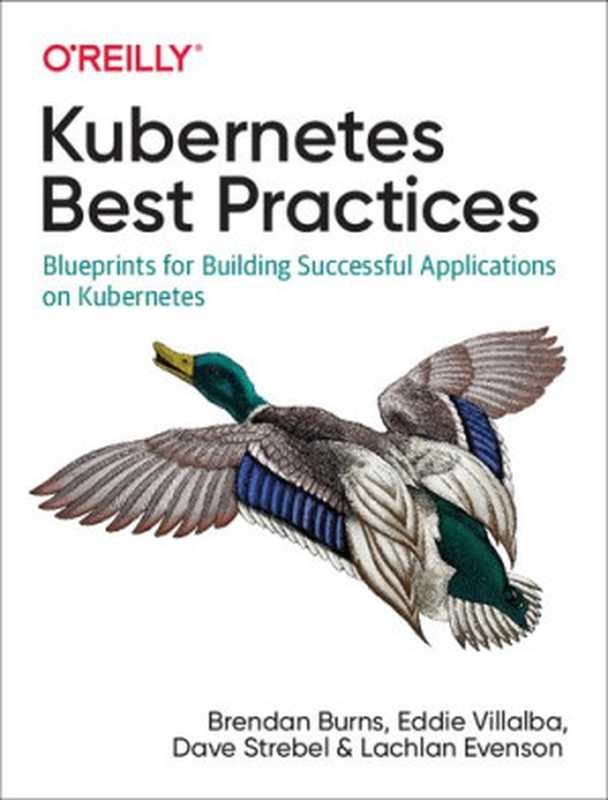 Kubernetes Best Practices: Blueprints for Building Successful Applications on Kubernetes(Brendan Burns, Eddie Villalba, Dave Strebel, Lachlan Evenson)(O