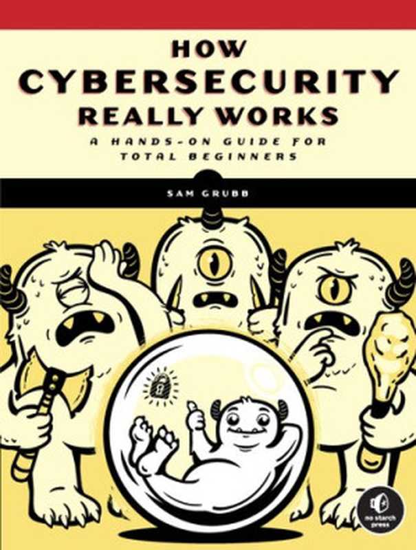 How Cybersecurity Really Works: A Hands-On Guide for Total Beginners(Sam Grubb)(No Starch Press 2021)