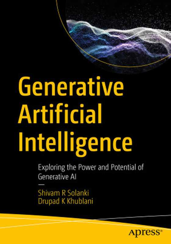 Generative Artificial Intelligence: Exploring the Power and Potential of Generative AI(Shivam R Solanki, Drupad K Khublani)(Apress 2024)