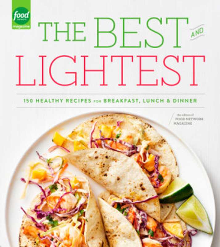 The Best and Lightest : 150 Healthy Recipes for Breakfast, Lunch and Dinner(Editors of Food Network Magazine)(Clarkson Potter 2015)
