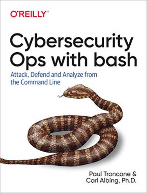 Cybersecurity Ops with bash: Attack, Defend, and Analyze from the Command Line(Paul Troncone, Carl Albing)(O’Reilly Media 2019)