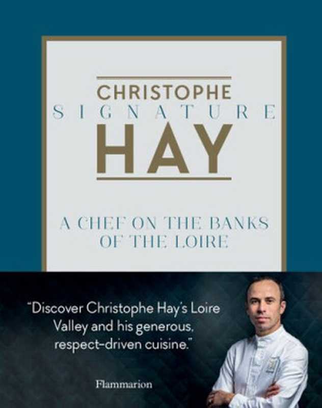 Signature : A Chef on the Banks of the Loire(Christophe Hay)(Flammarion 2018)