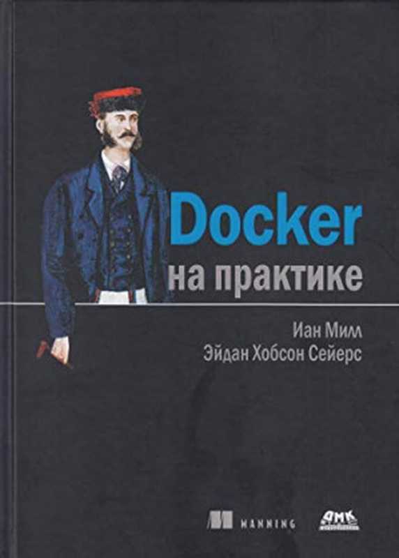 Docker на практике(Иан Милл, Эйдан Хобсон Сейерс, пер. с англ. Д. А. Беликов)(ДМК Пресс 2020)