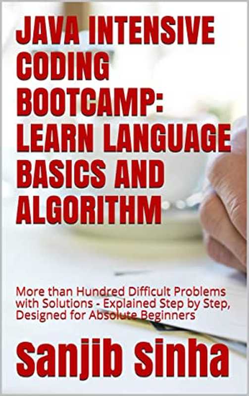 Java Intensive Coding Bootcamp: LEARN LANGUAGE BASICS AND ALGORITHM: More Than Hundred Difficult Problems With Solutions - Explained Step by Step, Designed for Absolute Beginners(Sanjib Sinha)(#PrB.rating#0.0 2021)