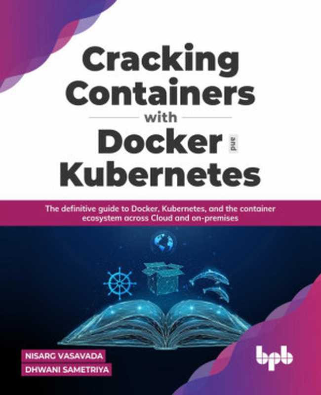Cracking Containers with Docker and Kubernetes(Nisarg Vasavada,Dhwani Sametriya)(bpb 2022)