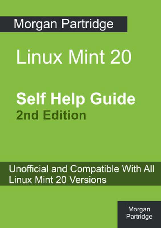 Linux Mint 20 Self Help Guide 2nd Edition: Unofficial and Compatible With All Linux Mint 20 Versions(Partridge, Morgan)(2022)