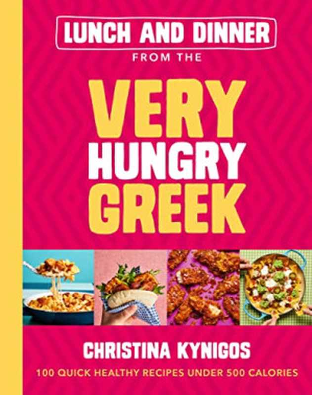 Lunch and Dinner from the Very Hungry Greek ： 100 Quick Healthy Recipes Under 500 Calories（Christina Kynigos）（Yellow Kite 2023）