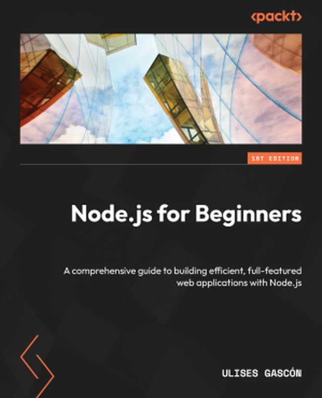 Node.js for Beginners： A comprehensive guide to building efficient， full-featured web applications with Node.js（Ulises Gascón）（Packt Publishing 2024）