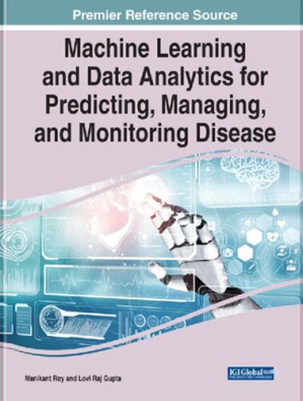 Machine Learning and Data Analytics for Predicting, Managing, and Monitoring Disease(Manikant Roy, Lovi Raj Gupta)(Medical Information Science Reference 2021)
