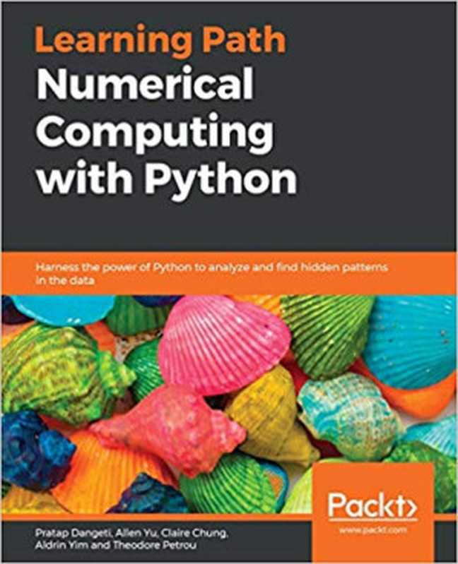 Numerical Computing With Python： Harness The Power Of Python To Analyze And Find Hidden Patterns In The Data（Pratap Dangeti; Allen Yu; Claire Chung; Aldrin Yim; Theodore Petrou）（Packt Publishing 2018）