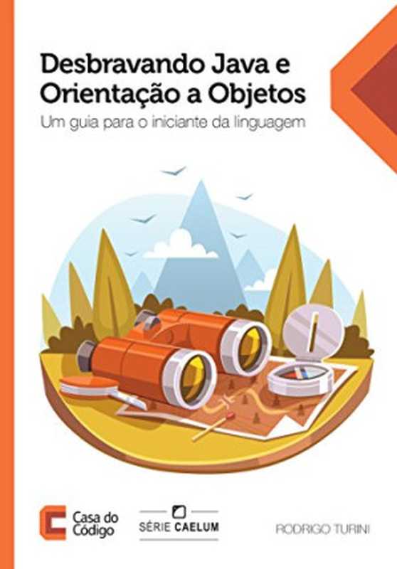 Desbravando Java e Orientação a Objetos： Um guia para o iniciante da linguagem（Rodrigo Turini）（CASA DO CODIGO 2014）