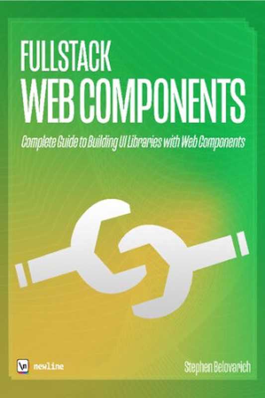 Fullstack Web Components. The Complete Guide to Building UI Libraries and Web Applications with Web Components(Steve Belovarich; Nate Murray (ed.))(newline 2020)