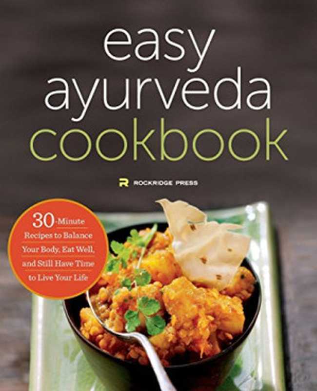 The Easy Ayurveda Cookbook: An Ayurvedic Cookbook to Balance Your Body, Eat Well, and Still Have Time to Live Your Life(Press, Rockridge)(Rockridge Press 2015)
