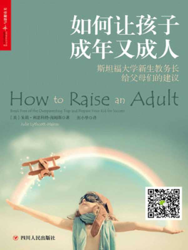 如何让孩子成年又成人 斯坦福大学新生教务长给父母们的建议 = How to Raise an Adult  Break Free of the Overparenting Trap and Prepare Your Kid for Success（[美] 朱莉 · 利思科特--海姆斯 (Julie Lythcott-Haims) 著 ; 彭小华 译）（四川人民出版社 2018）