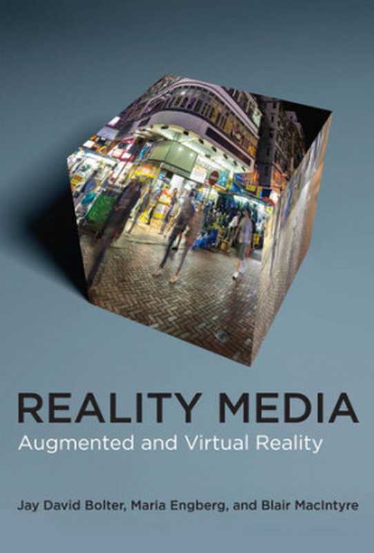 Reality Media: Augmented and Virtual Reality(Bolter, Jay David, Engberg, Maria, MacIntyre, Blair)(The MIT Press 2021)