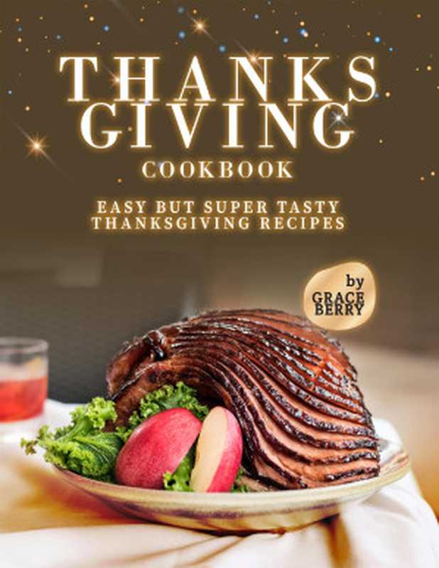 Thanksgiving Cookbook: Easy but Super Tasty Thanksgiving Recipes(Berry, Grace)(2021)