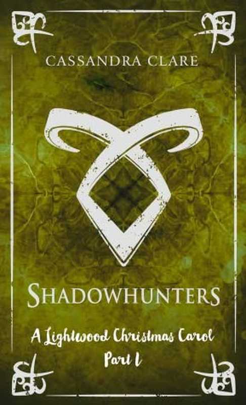Chain of Gold Extra 7 ： A Lightwood Christmas Carol Part 1（Cassandra Clare [Clare， Cassandra]）