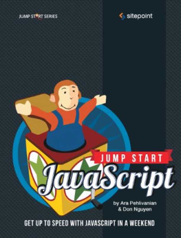 Jump Start JavaScript(Ara Pehlivanian, Don Nguyen)(SitePoint 2013)