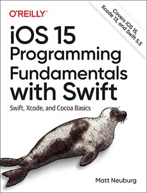 iOS 15 Programming Fundamentals with Swift: Swift, Xcode, and Cocoa Basics(Matt Neuburg)(O