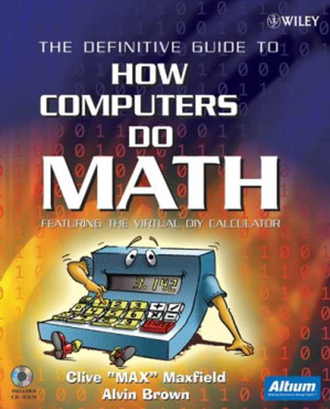 The definitive guide to how computers do math: featuring the virtual DIY calculator(Clive Maxfield, Alvin Brown)(Wiley-Interscience 2005)