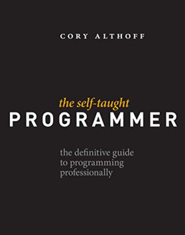 The Self-Taught Programmer: The Definitive Guide to Programming Professionally(Cory Althoff)(Self-Taught Media; Triangle Connection LLC 2016)