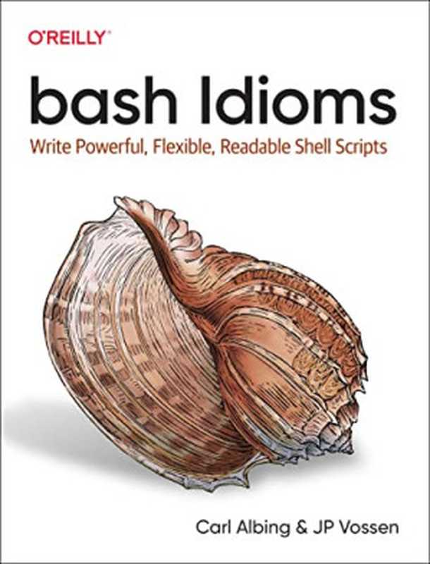 bash Idioms： Write Powerful， Flexible， Readable Shell Scripts（Carl Albing， J P Vossen）（O